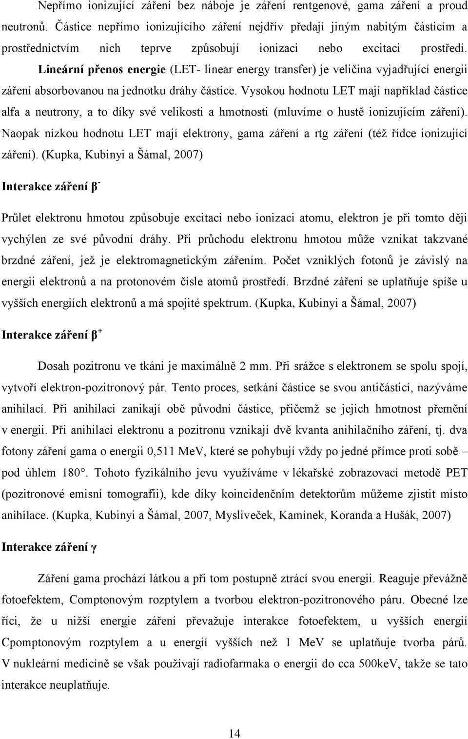 Lineární přenos energie (LET- linear energy transfer) je veličina vyjadřující energii záření absorbovanou na jednotku dráhy částice.