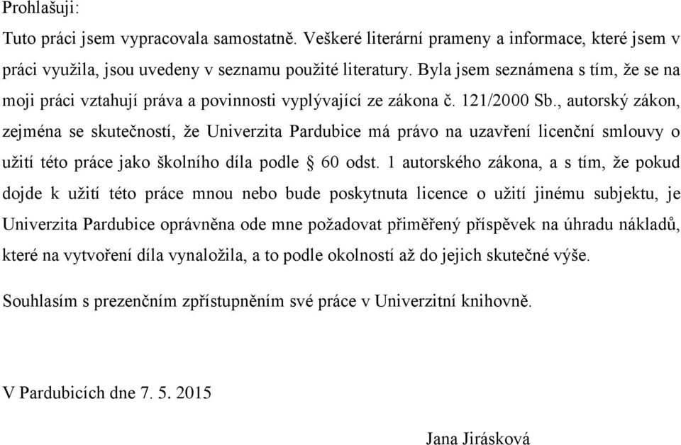 , autorský zákon, zejména se skutečností, že Univerzita Pardubice má právo na uzavření licenční smlouvy o užití této práce jako školního díla podle 60 odst.