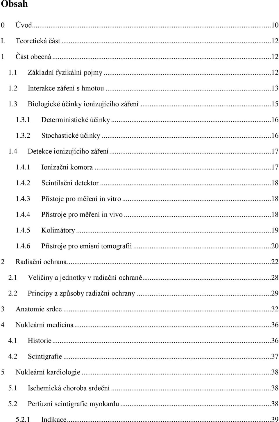 .. 18 1.4.5 Kolimátory... 19 1.4.6 Přístroje pro emisní tomografii... 20 2 Radiační ochrana... 22 2.1 Veličiny a jednotky v radiační ochraně... 28 2.2 Principy a způsoby radiační ochrany.