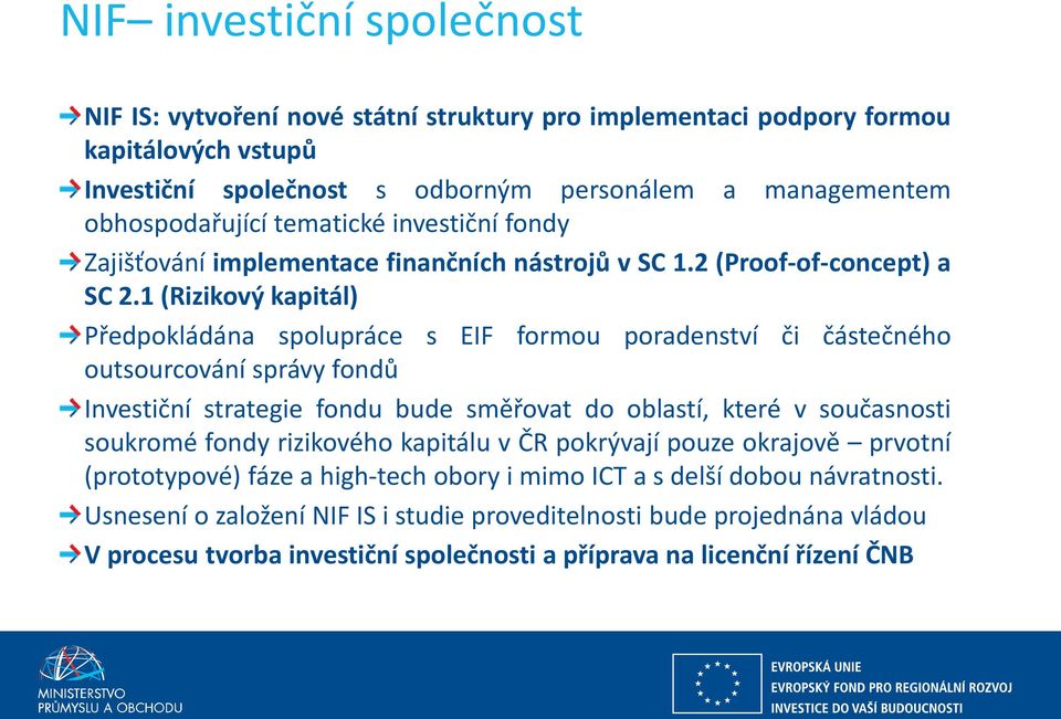 1 (Rizikový kapitál) Předpokládána spolupráce s EIF formou poradenství či částečného outsourcování správy fondů Investiční strategie fondu bude směřovat do oblastí, které v současnosti soukromé