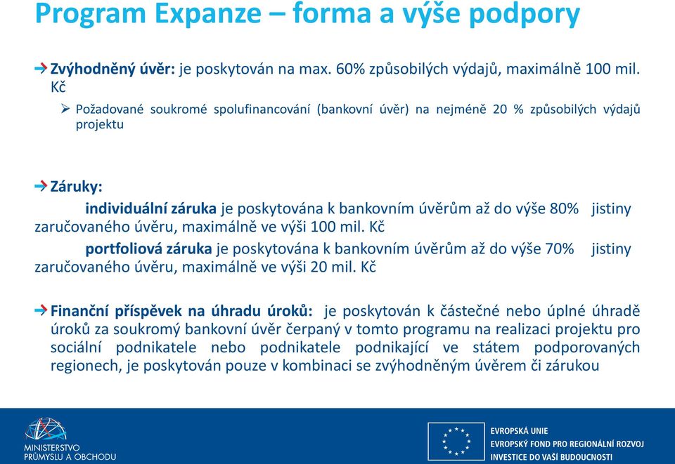 úvěru, maximálně ve výši 100 mil. Kč portfoliová záruka je poskytována k bankovním úvěrům až do výše 70% jistiny zaručovaného úvěru, maximálně ve výši 20 mil.