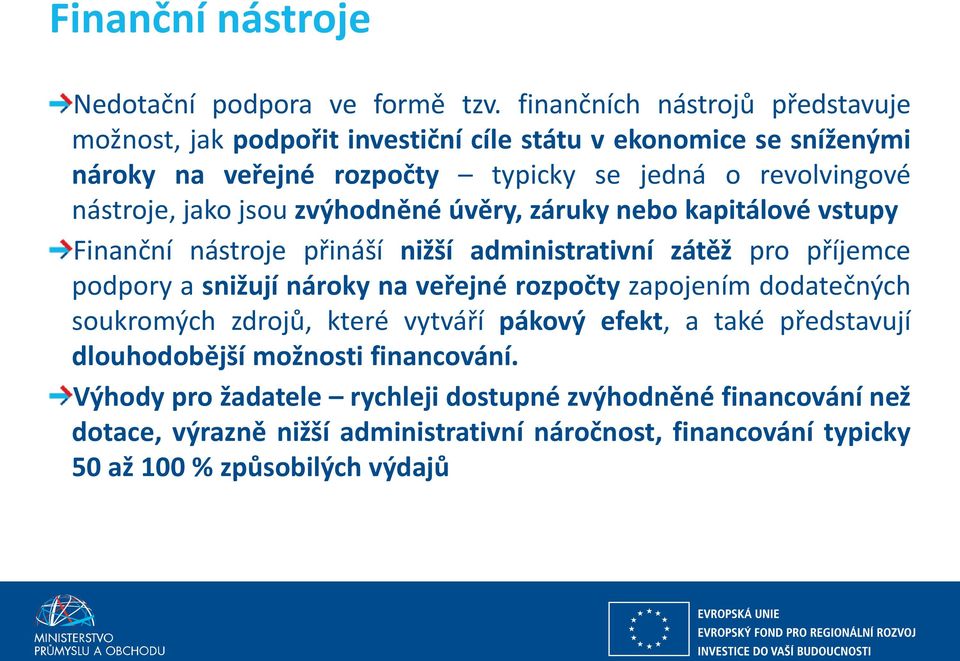 jako jsou zvýhodněné úvěry, záruky nebo kapitálové vstupy Finanční nástroje přináší nižší administrativní zátěž pro příjemce podpory a snižují nároky na veřejné rozpočty