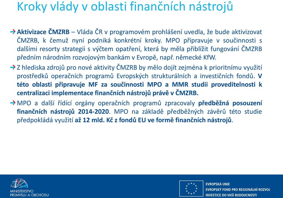 Z hlediska zdrojů pro nové aktivity ČMZRB by mělo dojít zejména k prioritnímu využití prostředků operačních programů Evropských strukturálních a investičních fondů.