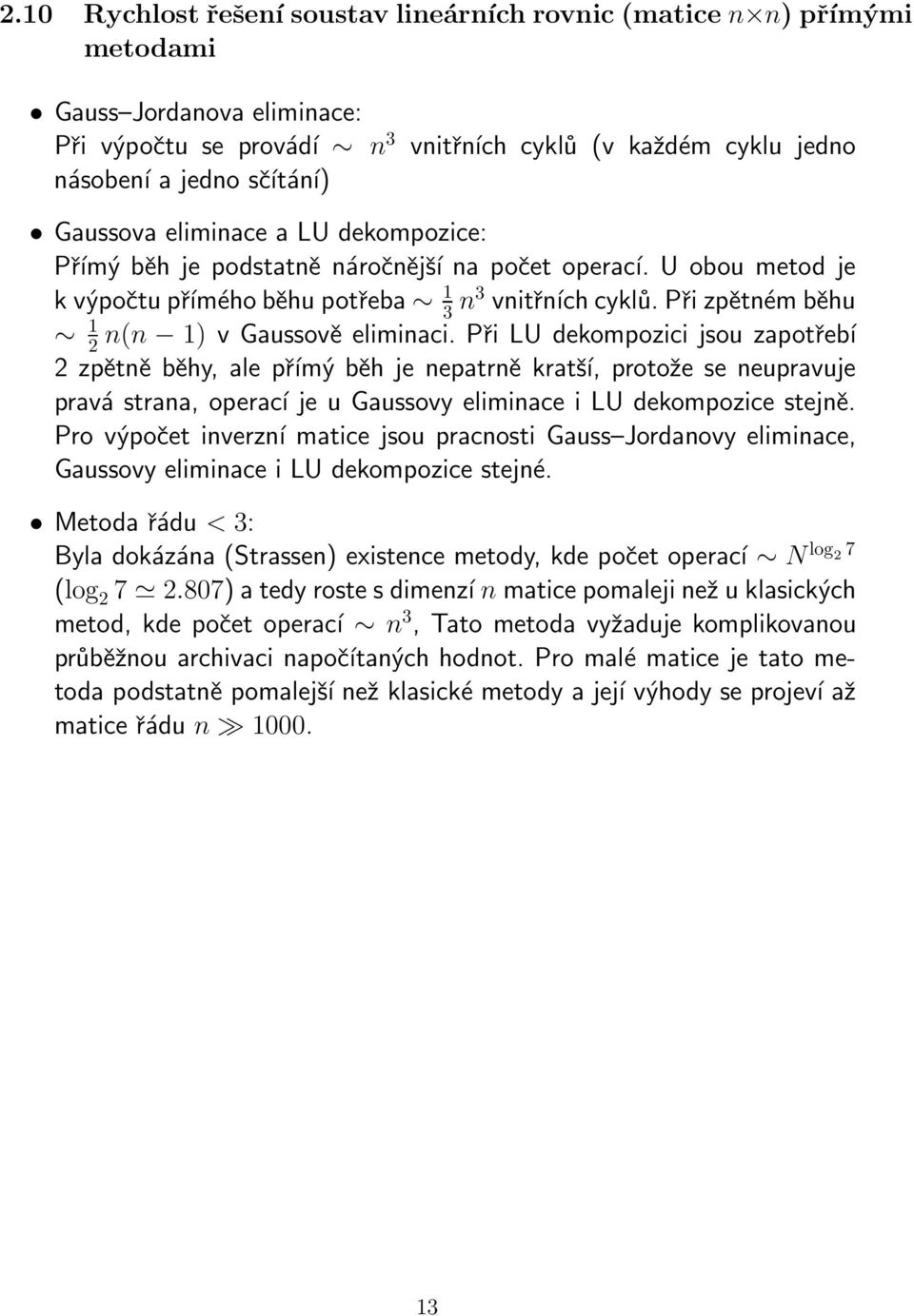 Při LU dekompozici jsou zapotřebí 2 zpětně běhy, ale přímý běh je nepatrně kratší, protože se neupravuje pravá strana, operací je u Gaussovy eliminace i LU dekompozice stejně Pro výpočet inverzní