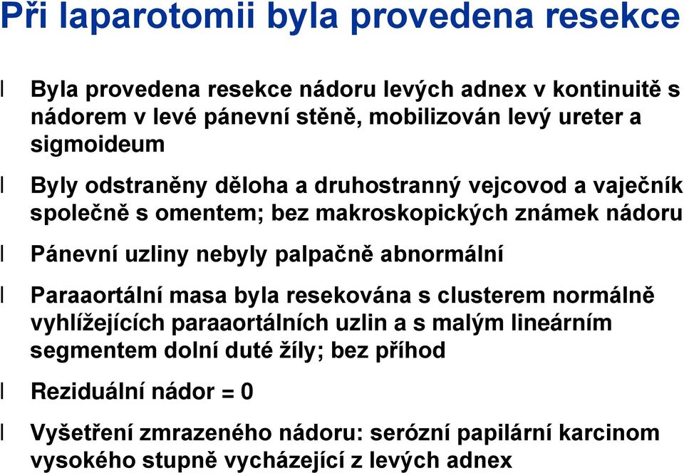 nebyly palpačně abnormální Paraaortální masa byla resekována s clusterem normálně vyhlížejících paraaortálních uzlin a s malým lineárním segmentem