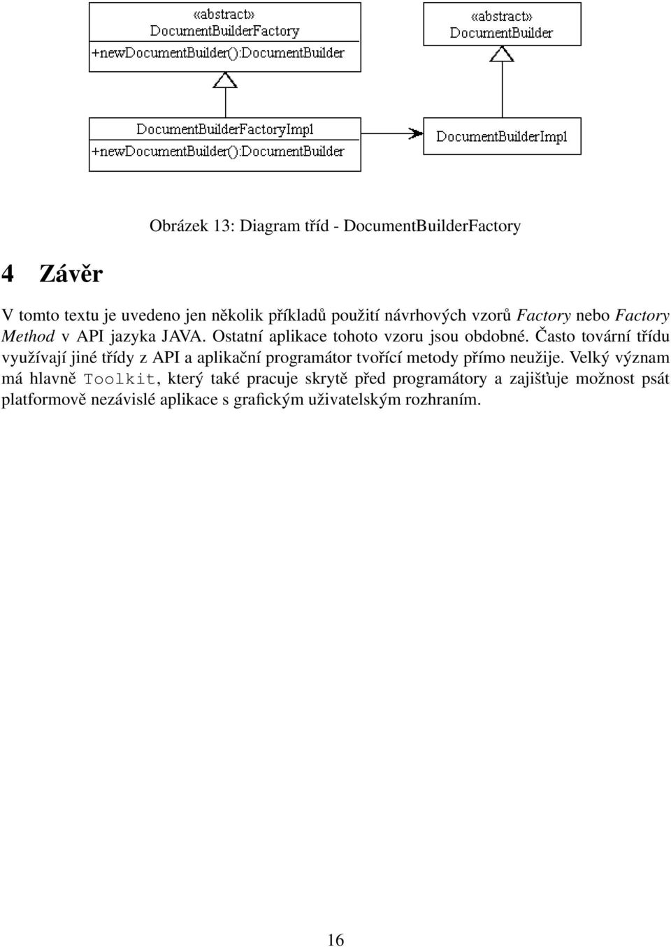 Často tovární třídu využívají jiné třídy z API a aplikační programátor tvořící metody přímo neužije.