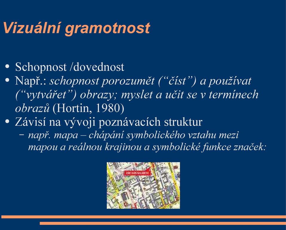 učit se v termínech obrazů (Hortin, 1980) Závisí na vývoji poznávacích