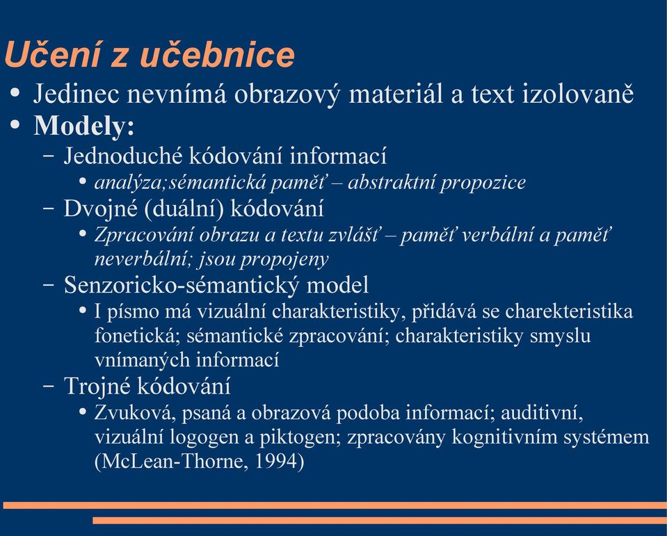 I písmo má vizuální charakteristiky, přidává se charekteristika fonetická; sémantické zpracování; charakteristiky smyslu vnímaných informací