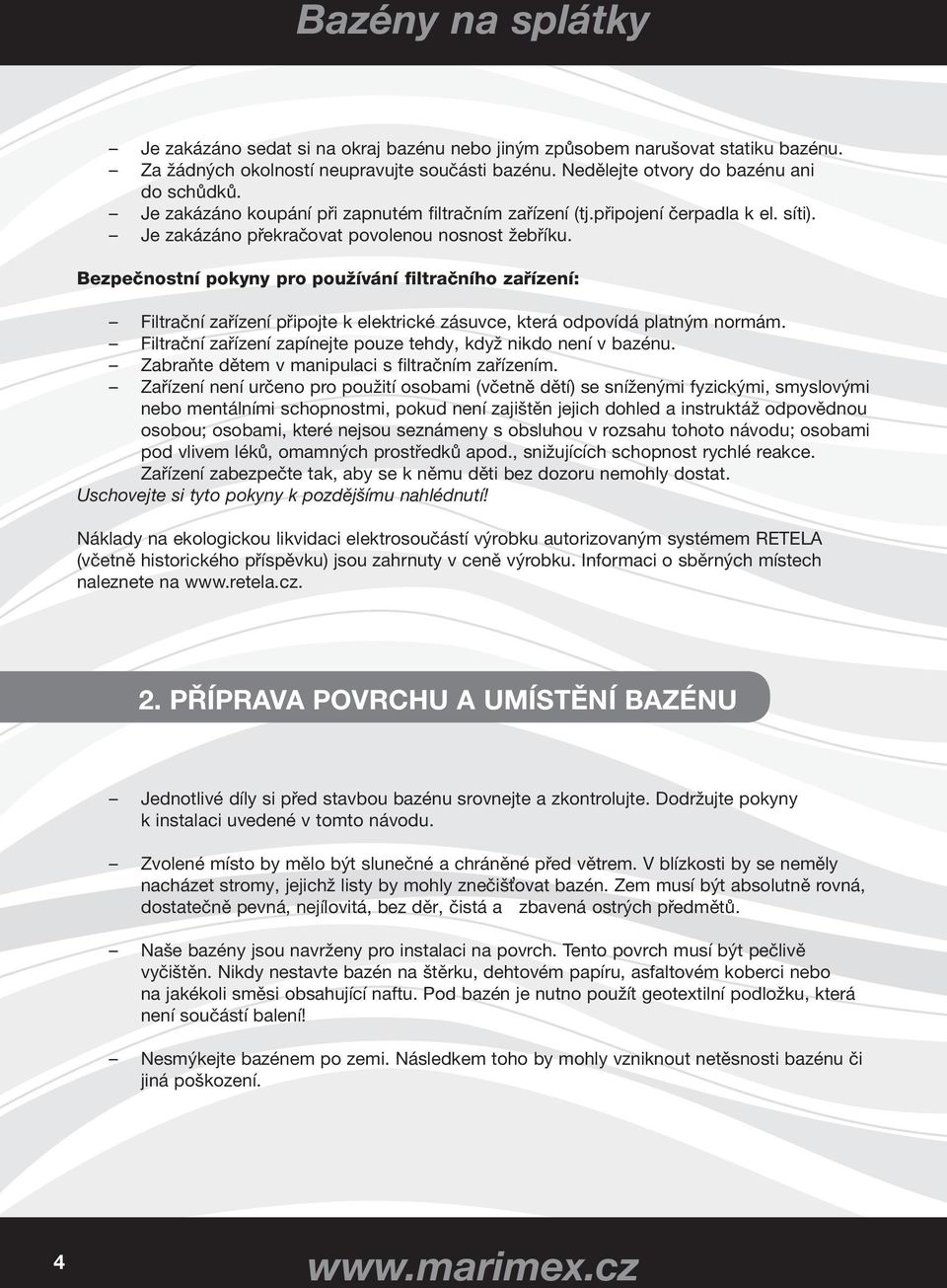Bezpečnostní pokyny pro používání filtračního zařízení: Filtrační zařízení připojte k elektrické zásuvce, která odpovídá platným normám.