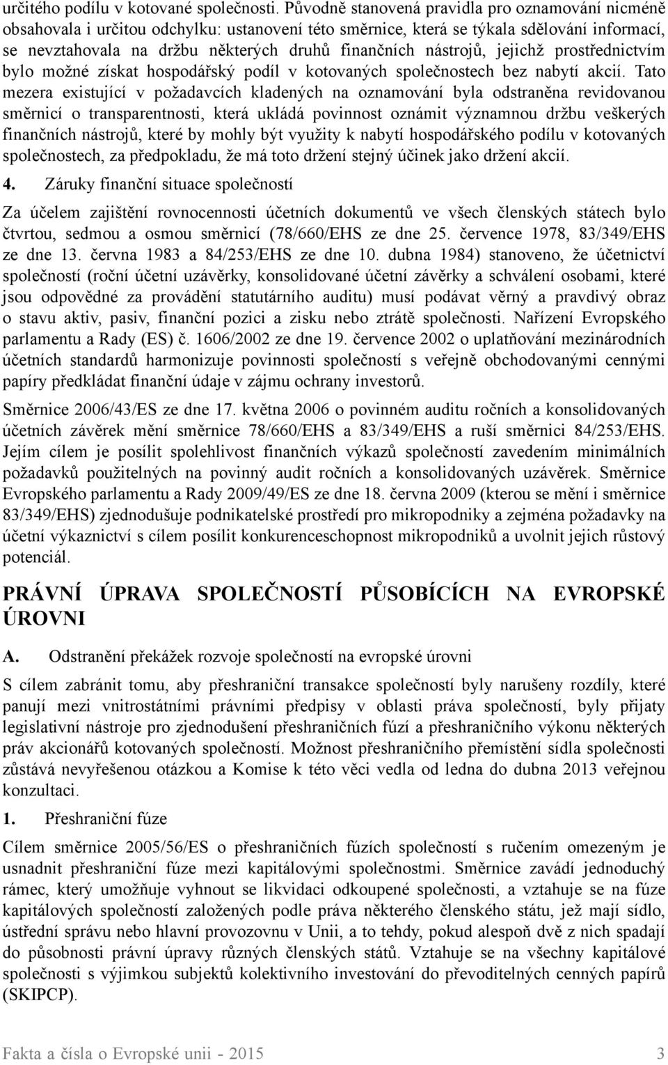 nástrojů, jejichž prostřednictvím bylo možné získat hospodářský podíl v kotovaných společnostech bez nabytí akcií.