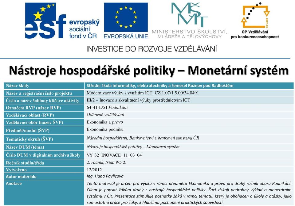 Cílem je popsat žákům druhý z nástrojů hospodářské politiky. Žáci získají podrobný výklad o monetárním systému v ČR.