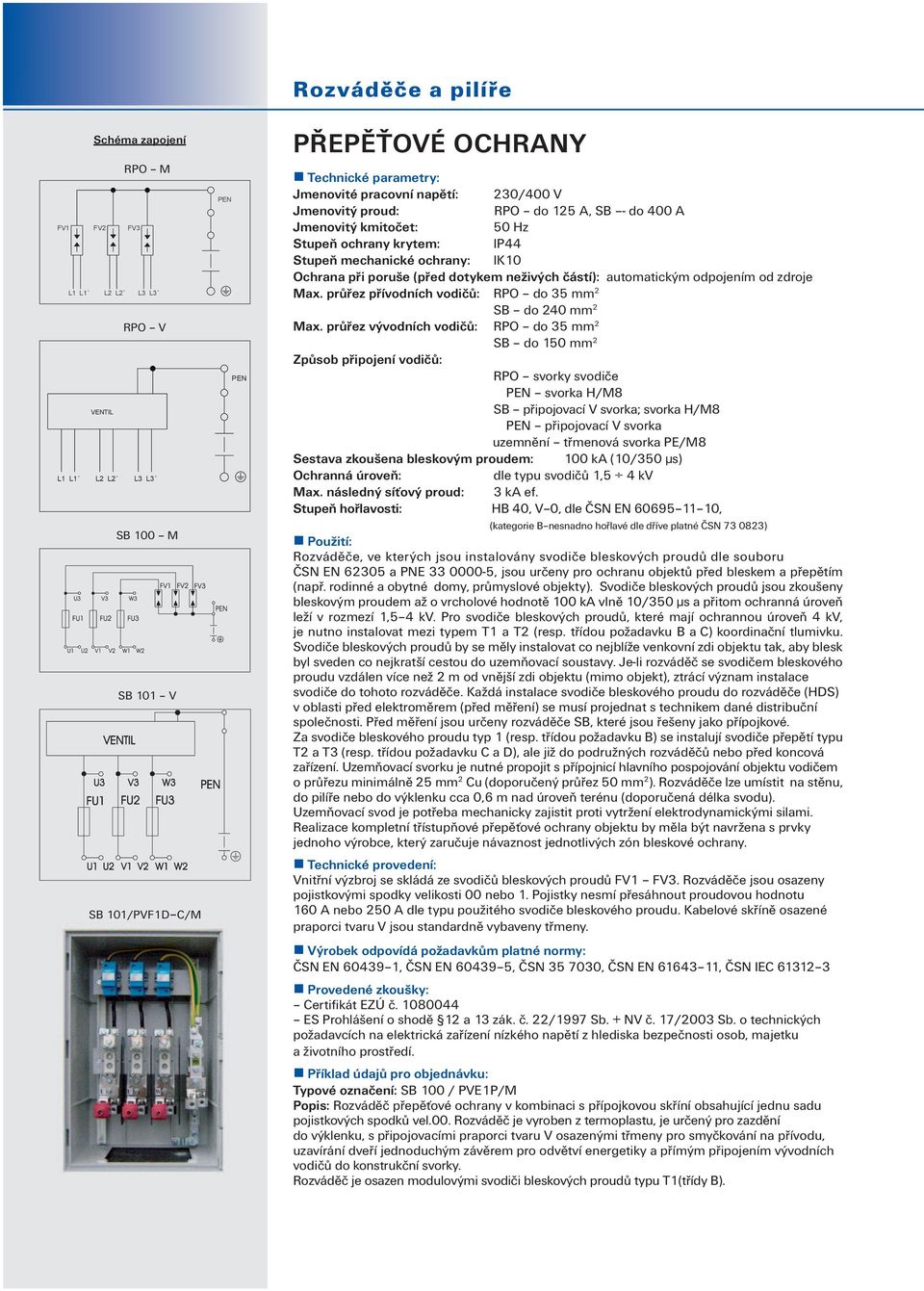 částí): automatickým odpojením od zdroje Max. průřez přívodních vodičů: RPO do 35 mm 2 SB do 240 mm 2 Max.