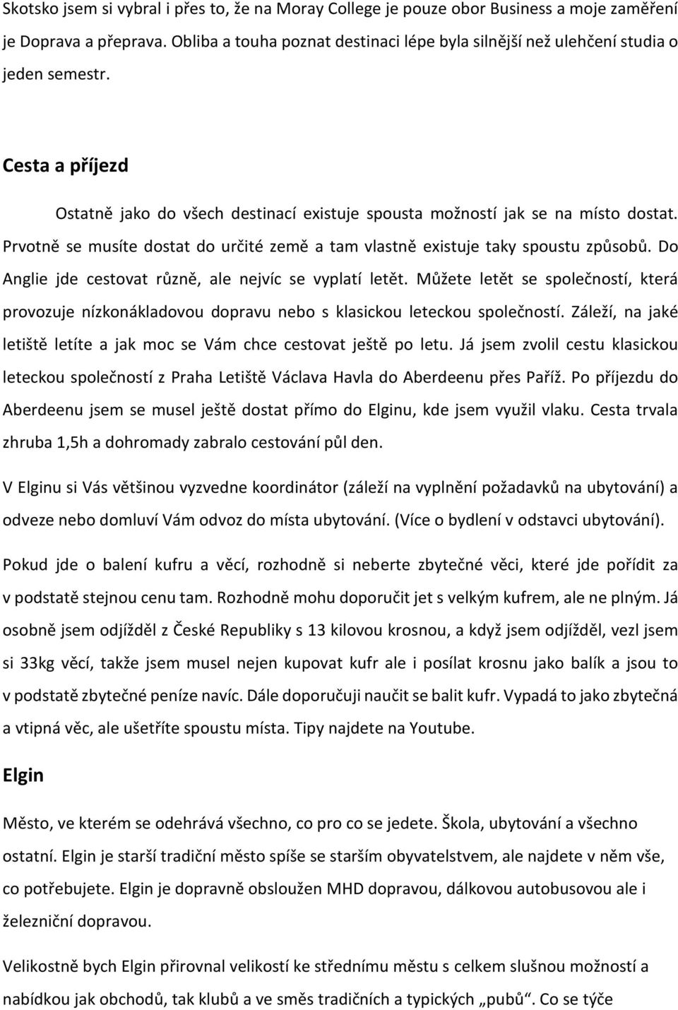 Prvotně se musíte dostat do určité země a tam vlastně existuje taky spoustu způsobů. Do Anglie jde cestovat různě, ale nejvíc se vyplatí letět.