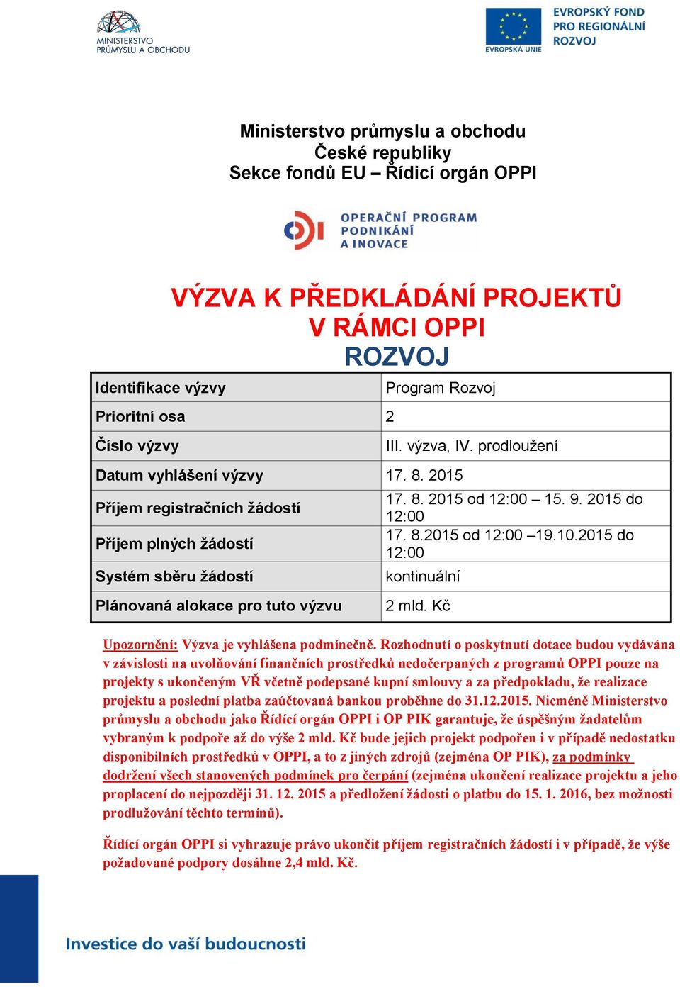 2015 do 12:00 Systém sběru žádostí kontinuální Plánovaná alokace pro tuto výzvu 2 mld. Kč Upozornění: Výzva je vyhlášena podmínečně.