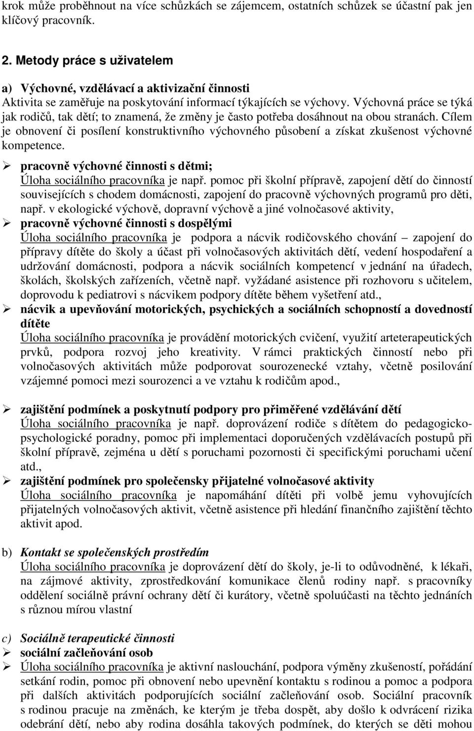 Výchovná práce se týká jak rodičů, tak dětí; to znamená, že změny je často potřeba dosáhnout na obou stranách.