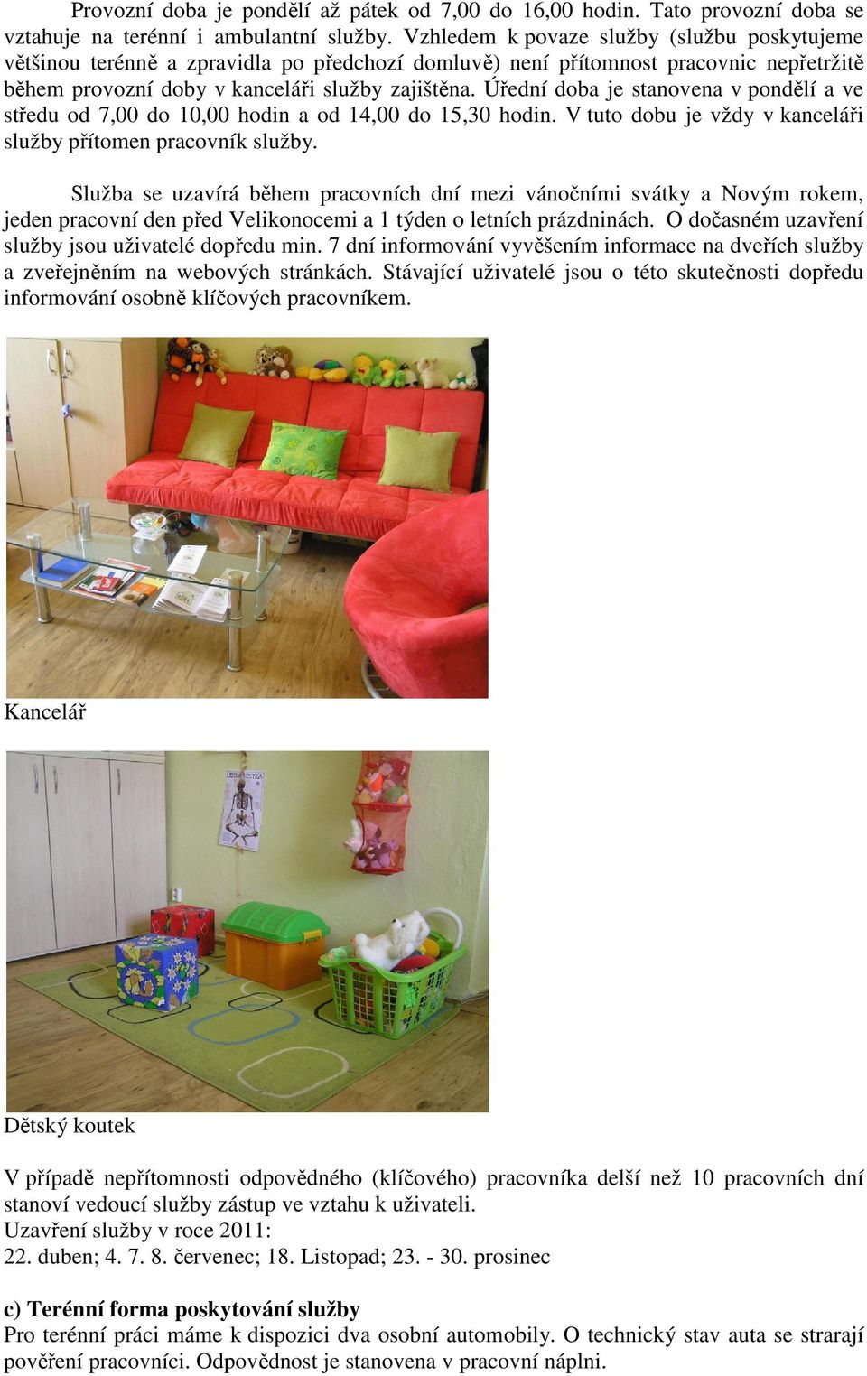 Úřední doba je stanovena v pondělí a ve středu od 7,00 do 10,00 hodin a od 14,00 do 15,30 hodin. V tuto dobu je vždy v kanceláři služby přítomen pracovník služby.