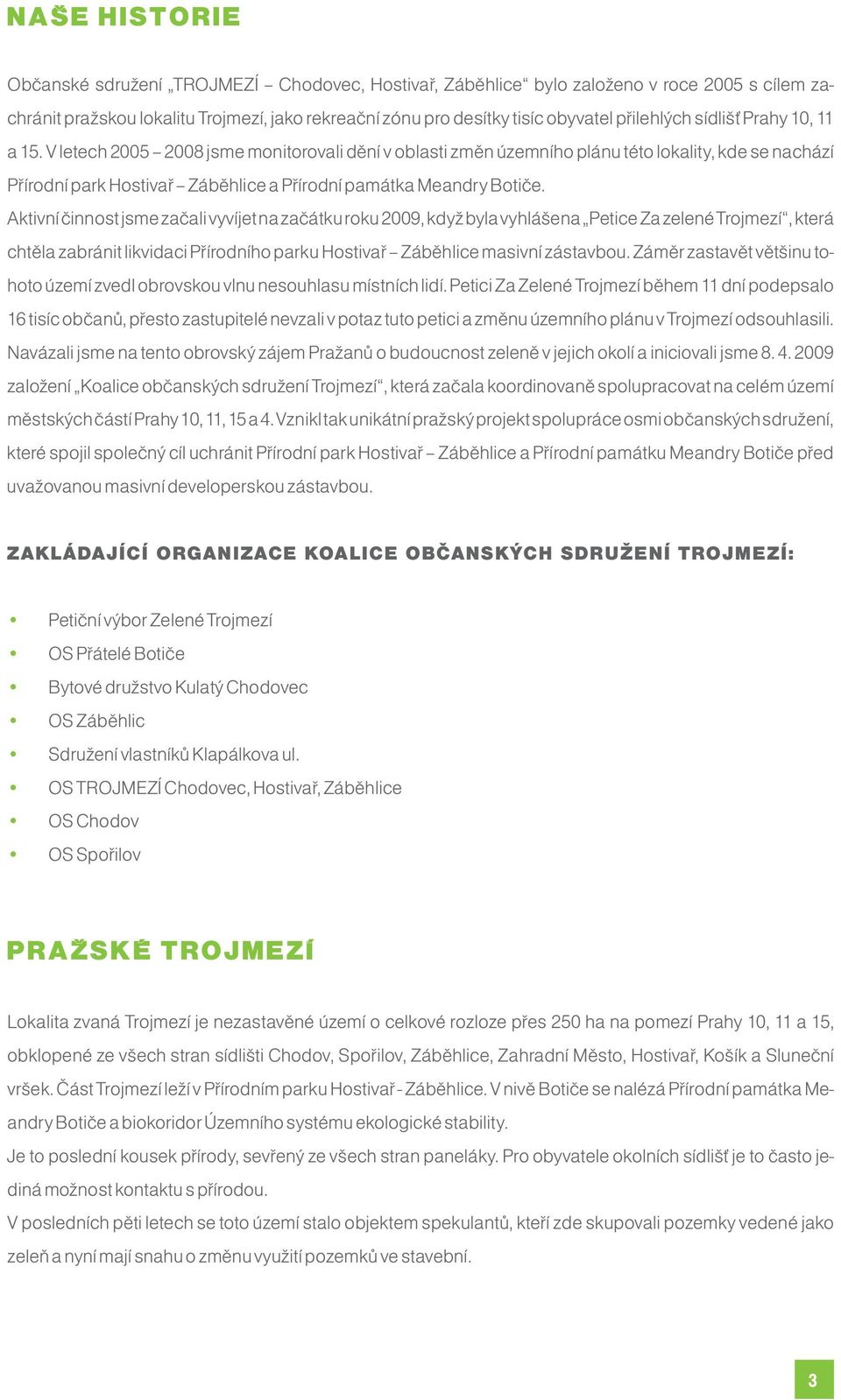 V letech 2005 2008 jsme monitorovali dění v oblasti změn územního plánu této lokality, kde se nachází Přírodní park Hostivař Záběhlice a Přírodní památka Meandry Botiče.