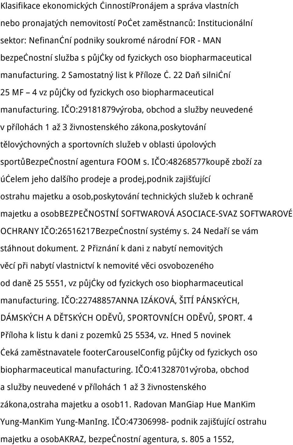 IČO:29181879výroba, obchod a služby neuvedené v přílohách 1 až 3 živnostenského zákona,poskytování tělovýchovných a sportovních služeb v oblasti úpolových sportůbezpečnostní agentura FOOM s.