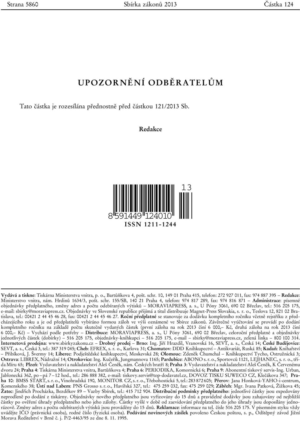 10, 149 01 Praha 415, telefon: 272 927 011, fax: 974 887 395 Redakce: Ministerstvo vnitra, nám. Hrdinů 1634/3, pošt. schr.