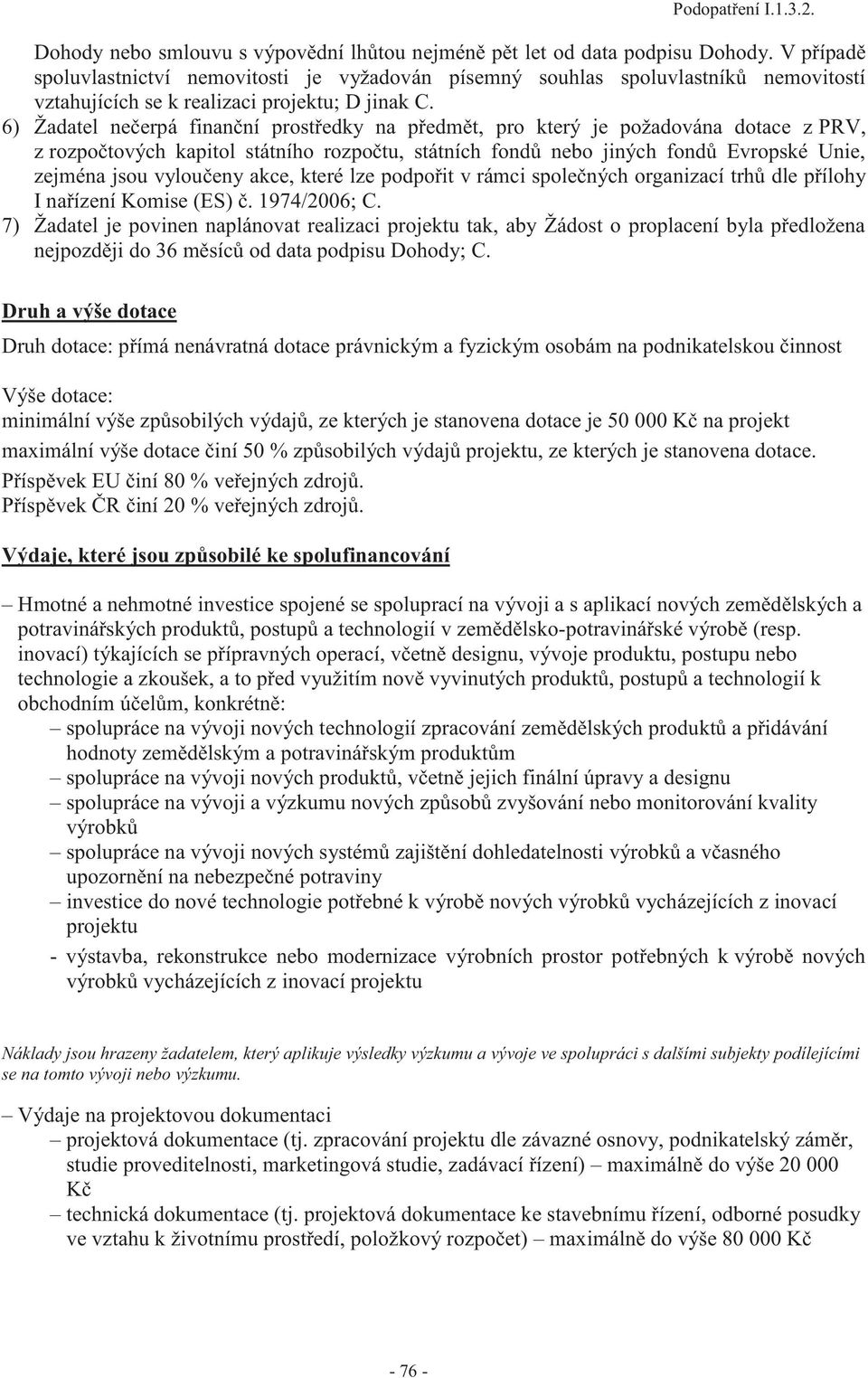 6) Žadatel nečerpá finanční prostředky na předmět, pro který je požadována dotace z PRV, z rozpočtových kapitol státního rozpočtu, státních fondů nebo jiných fondů Evropské Unie, zejména jsou