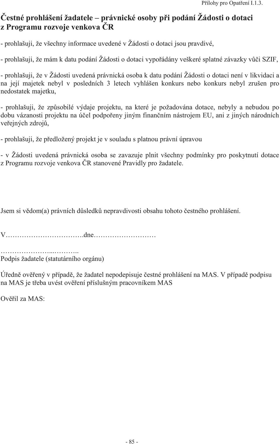 k datu podání Žádosti o dotaci vypořádány veškeré splatné závazky vůči SZIF, - prohlašuji, že v Žádosti uvedená právnická osoba k datu podání Žádosti o dotaci není v likvidaci a na její majetek nebyl