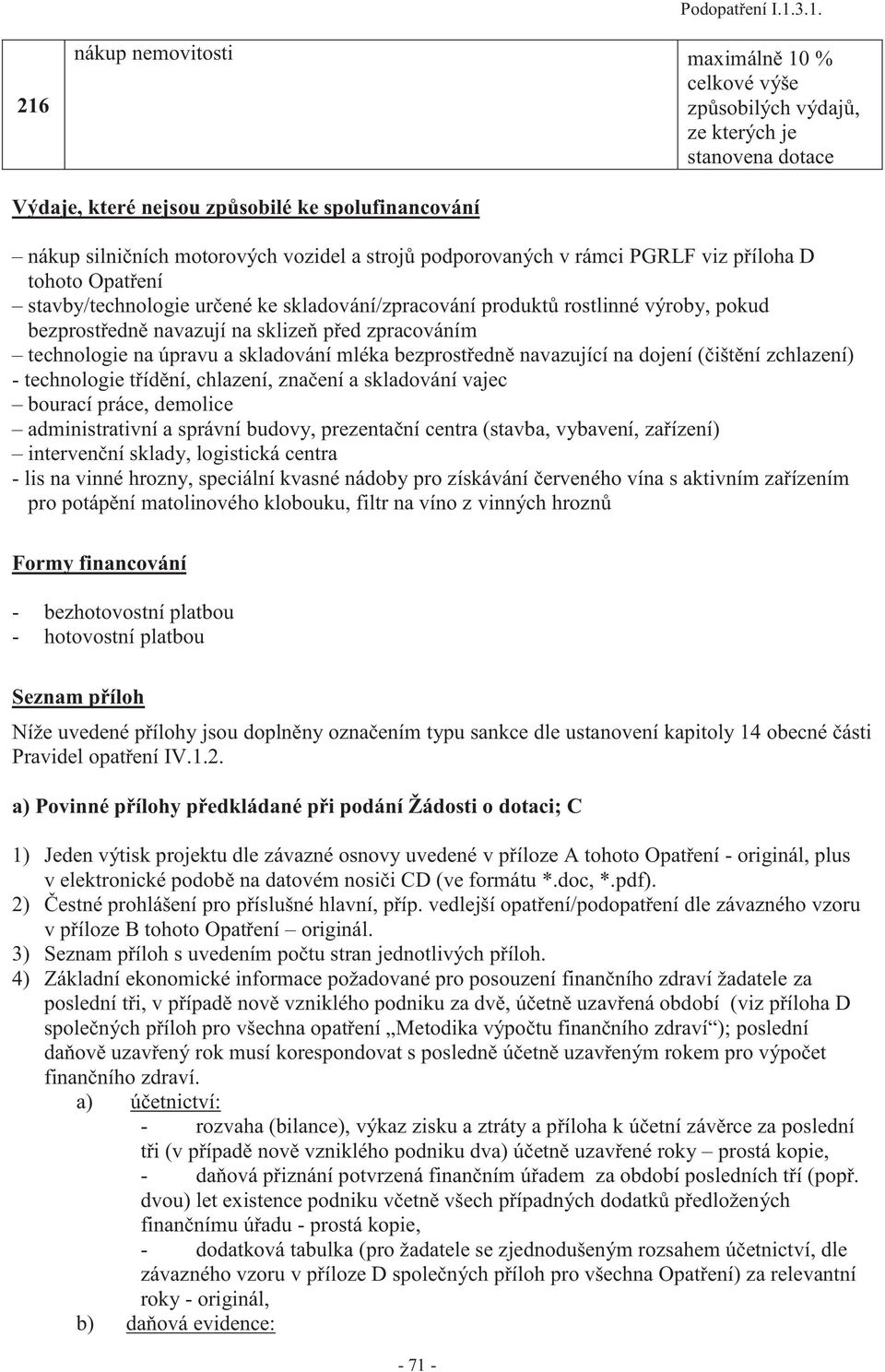 strojů podporovaných v rámci PGRLF viz příloha D tohoto Opatření stavby/technologie určené ke skladování/zpracování produktů rostlinné výroby, pokud bezprostředně navazují na sklizeň před zpracováním