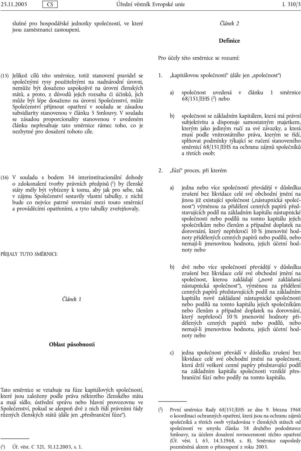 úrovni členských států, a proto, z důvodů jejich rozsahu či účinků, jich může být lépe dosaženo na úrovni Společenství, může Společenství přijmout opatření v souladu se zásadou subsidiarity