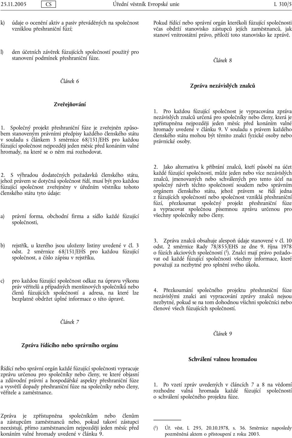 obdrží stanovisko zástupců jejích zaměstnanců, jak stanoví vnitrostátní právo, přiloží toto stanovisko ke zprávě.