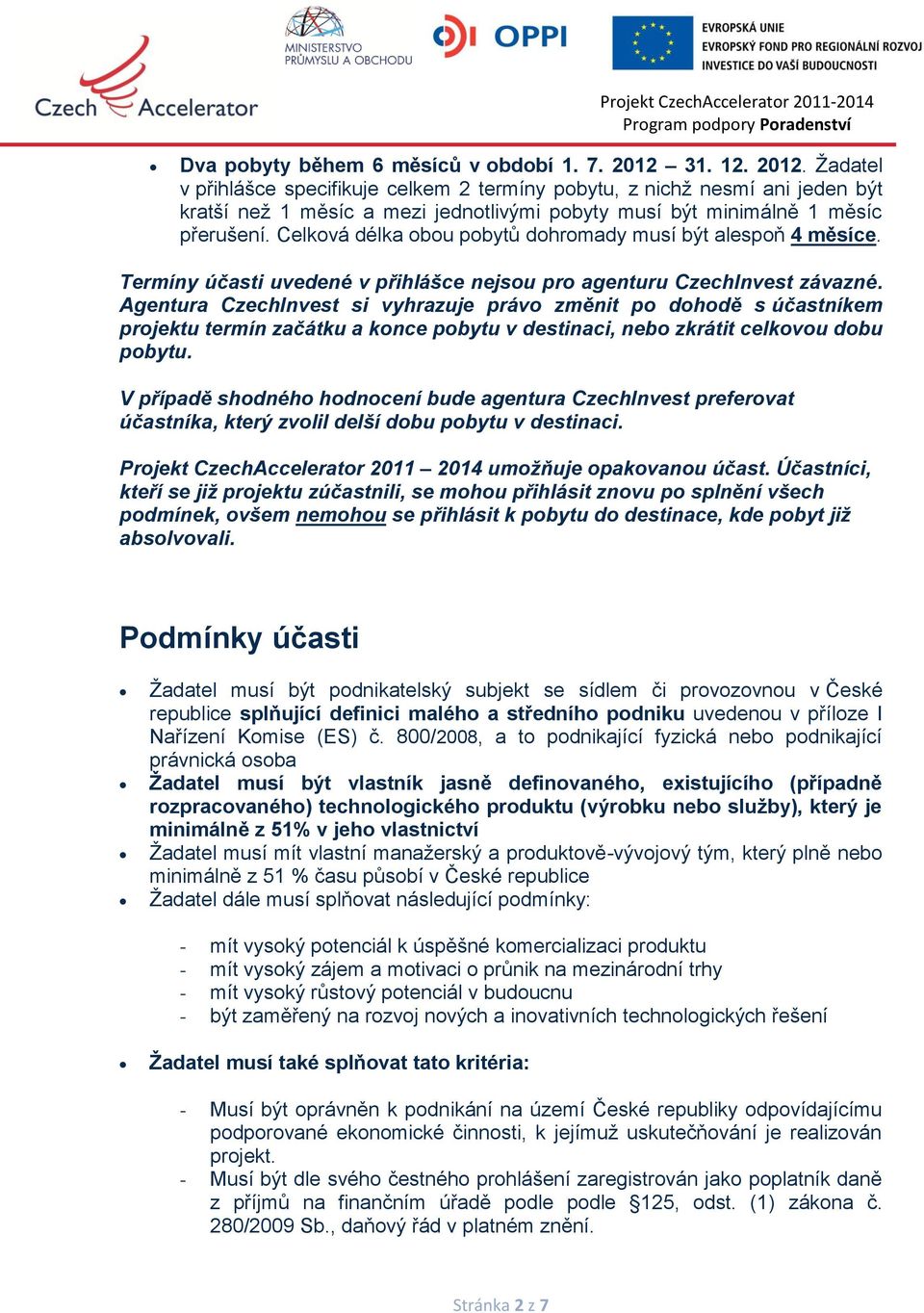 Celková délka obou pobytů dohromady musí být alespoň 4 měsíce. Termíny účasti uvedené v přihlášce nejsou pro agenturu CzechInvest závazné.