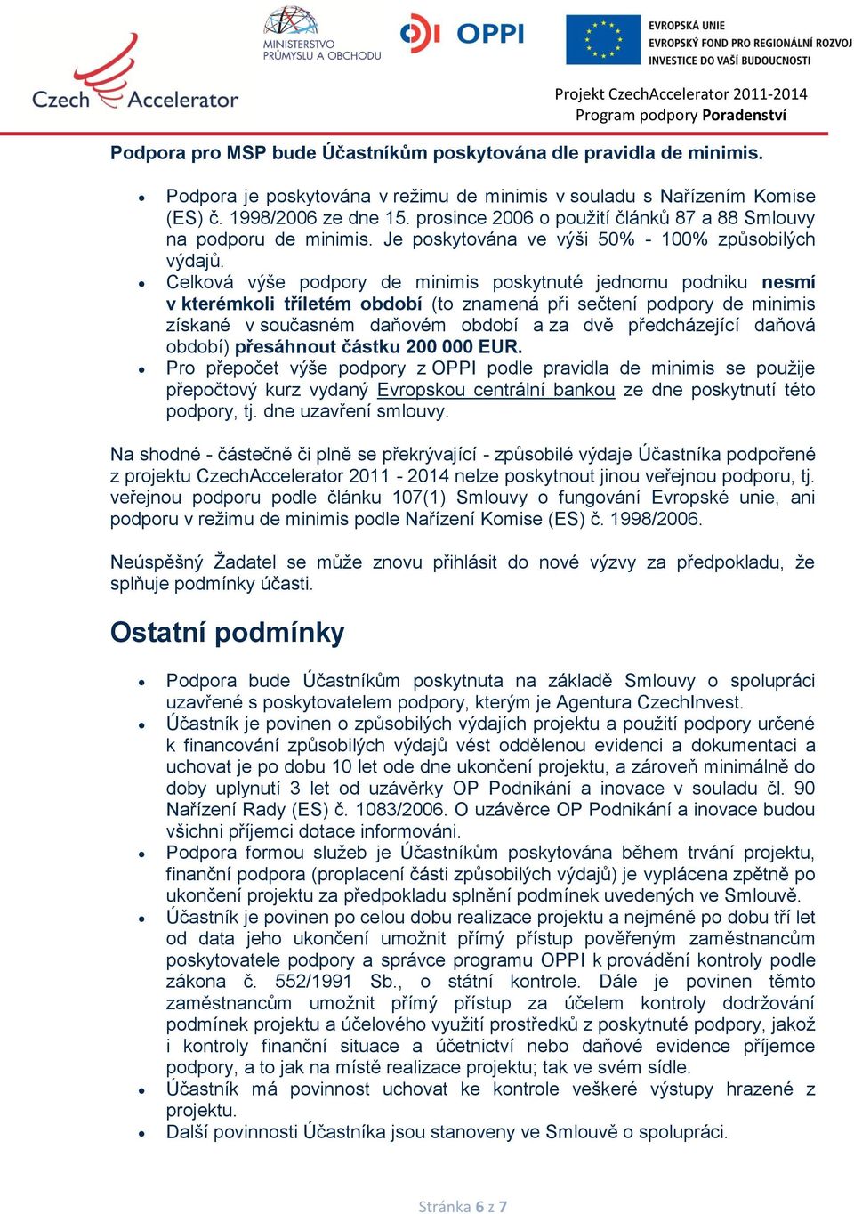 Celková výše podpory de minimis poskytnuté jednomu podniku nesmí v kterémkoli tříletém období (to znamená při sečtení podpory de minimis získané v současném daňovém období a za dvě předcházející