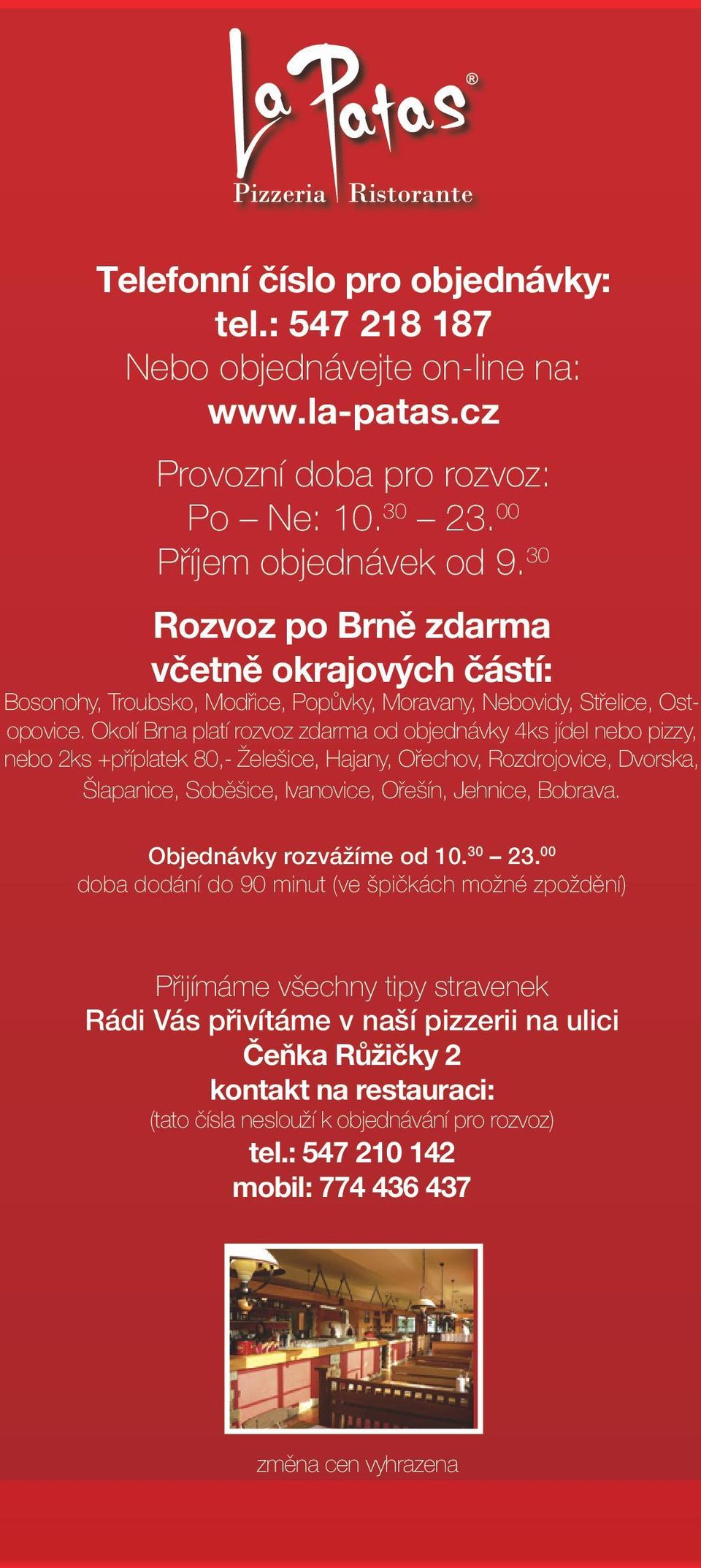 Okolí Brna platí rozvoz zdarma od objednávky 4ks jídel nebo pizzy, nebo 2ks +příplatek 80,- Želešice, Hajany, Ořechov, Rozdrojovice, Dvorska, Šlapanice, Soběšice, Ivanovice, Ořešín, Jehnice, Bobrava.