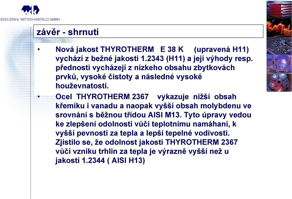 Ocel THYROTHERM 2367 vykazuje nižší obsah křemíku i vanadu a naopak vyšší obsah molybdenu ve srovnání s běžnou třídou AISI M13.