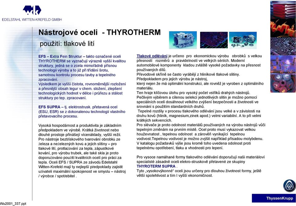 složení, zlepšení technologických hodnot v délce i průřezu a stálost struktury po tep. zpracovaní. EFS SUPRA tj. elektrostrusk.