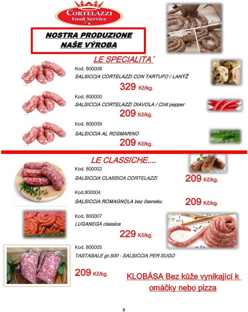 .. SALSICCIA CLASSICA CORTELAZZI 209 Kč/kg. Kod.800004 SALSICCIA ROMAGNOLA bez česneku 209 Kč/kg. Kod. 800007 LUGANEGA classica 229 Kč/kg.