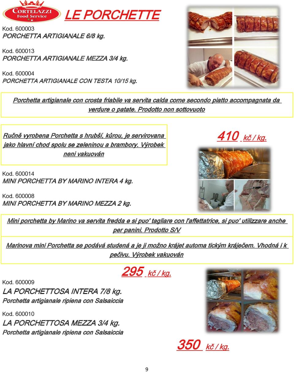 Prodotto non sottovuoto Ručně vyrobena Porchetta s hrubší, kůrou, je servirovana jako hlavní chod spolu se zeleninou a brambory. Výrobek neni vakuován 410 kč / kg. Kod.