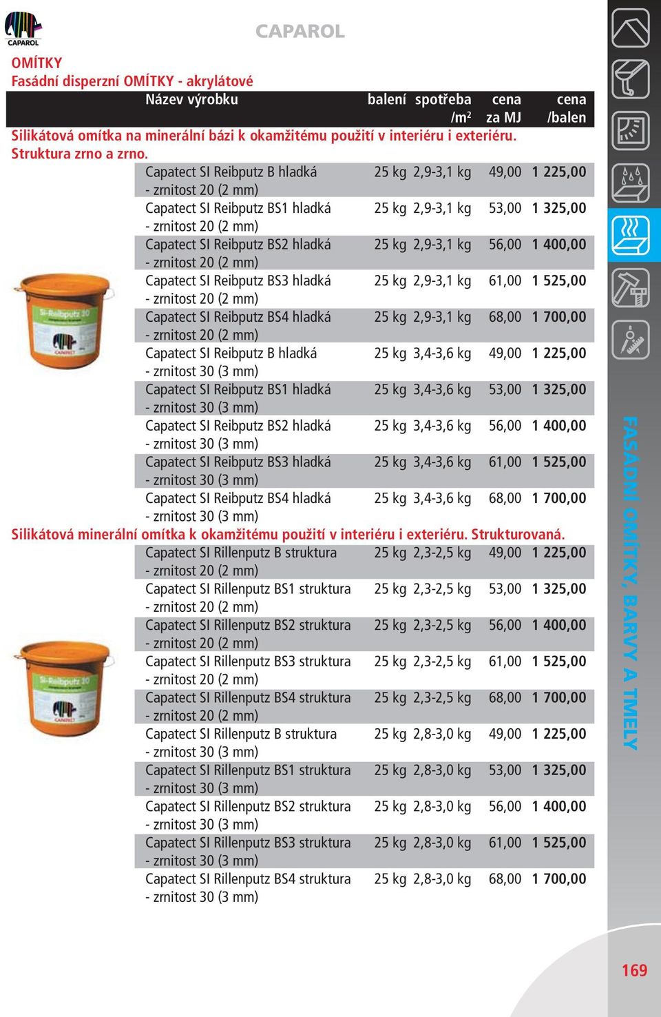 SI Reibputz BS3 hladká 25 kg 2,9-3,1 kg 61,00 1 525,00 Capatect SI Reibputz BS4 hladká 25 kg 2,9-3,1 kg 68,00 1 700,00 Capatect SI Reibputz B hladká 25 kg 3,4-3,6 kg 49,00 1 225,00 Capatect SI