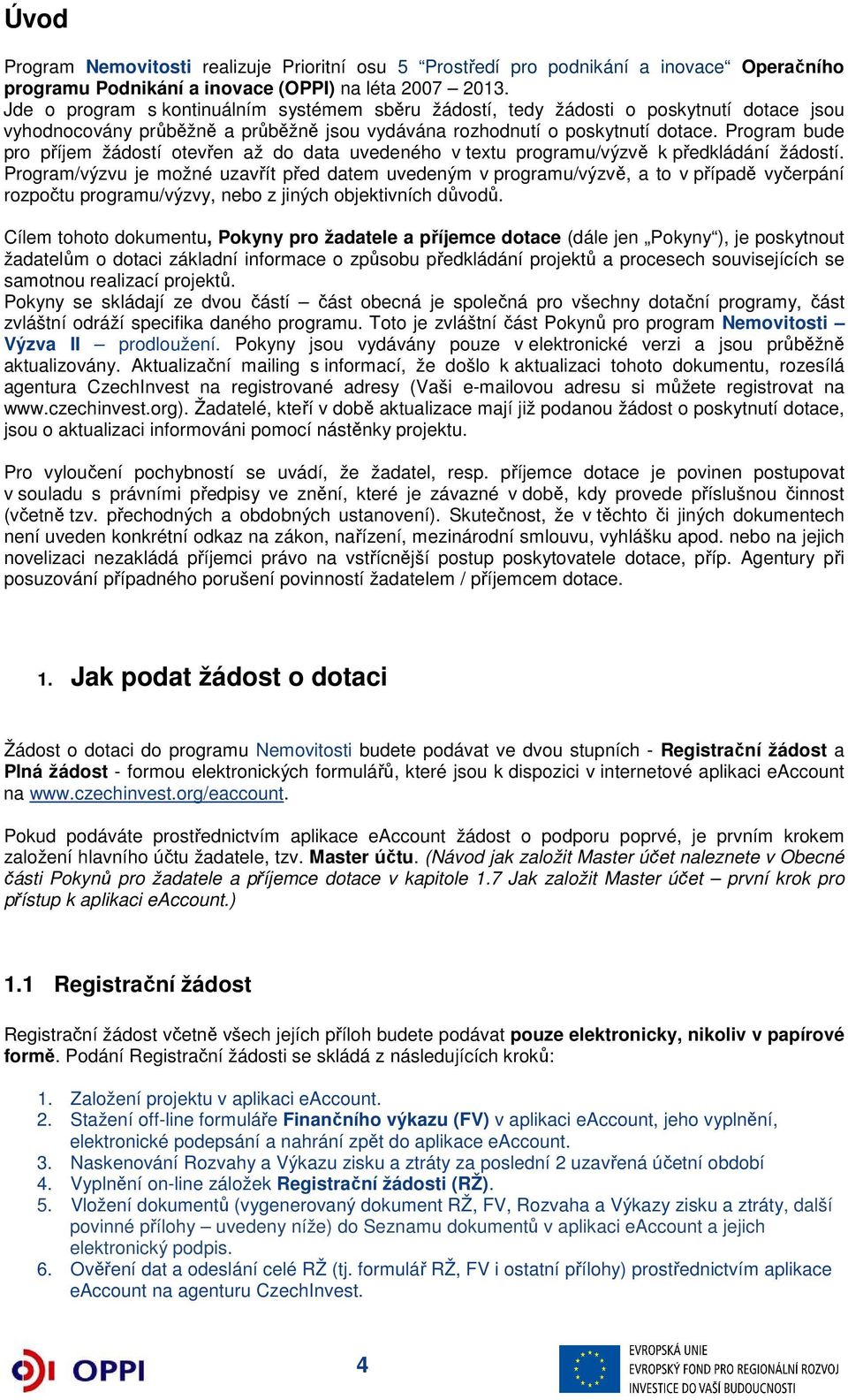 Program bude pro příjem žádostí otevřen až do data uvedeného v textu programu/výzvě k předkládání žádostí.