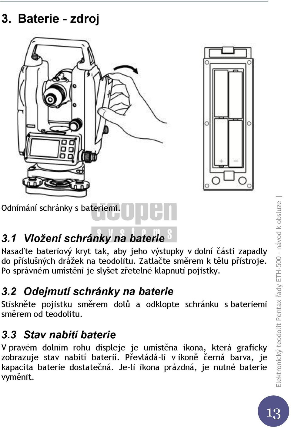 Zatlačte směrem k tělu přístroje. Po správném umístění je slyšet zřetelné klapnutí pojistky. 3.