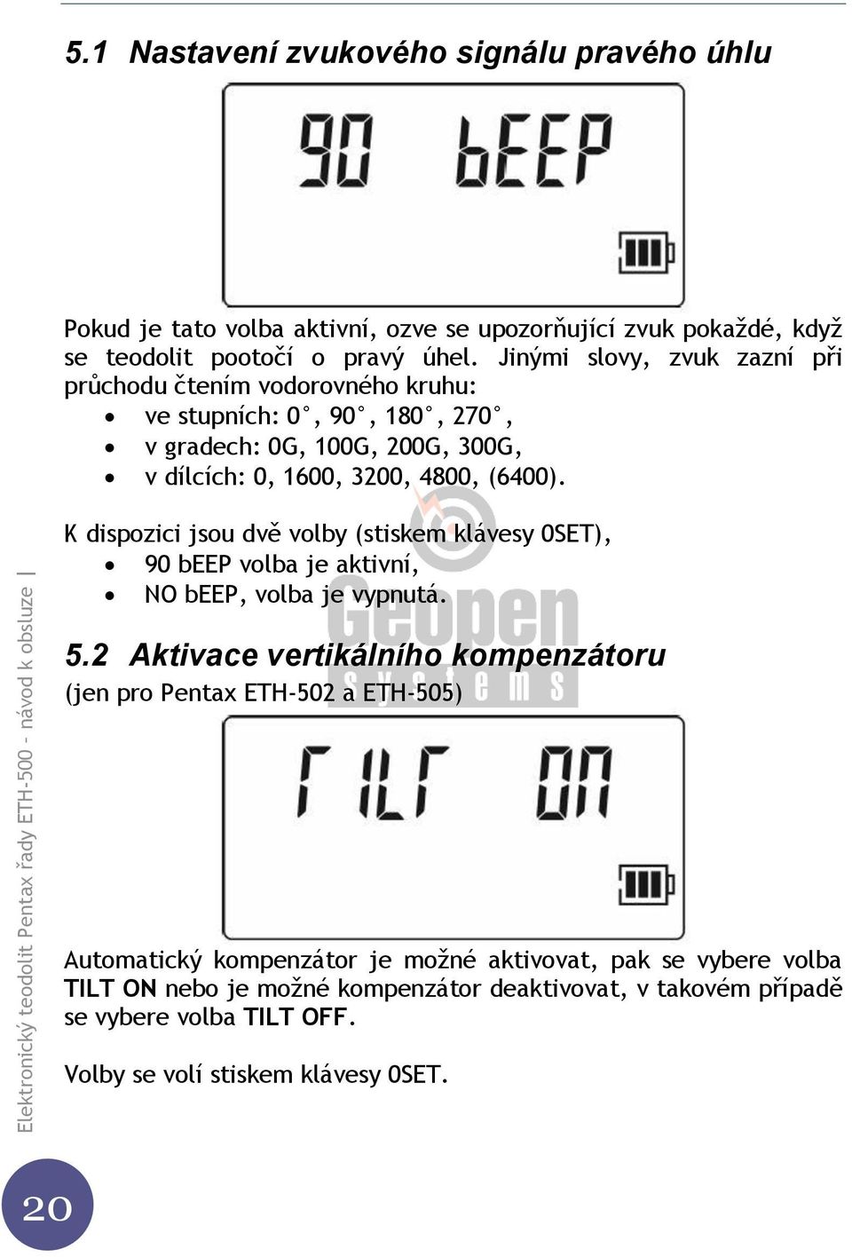 K dispozici jsou dvě volby (stiskem klávesy 0SET), 90 beep volba je aktivní, NO beep, volba je vypnutá. 5.