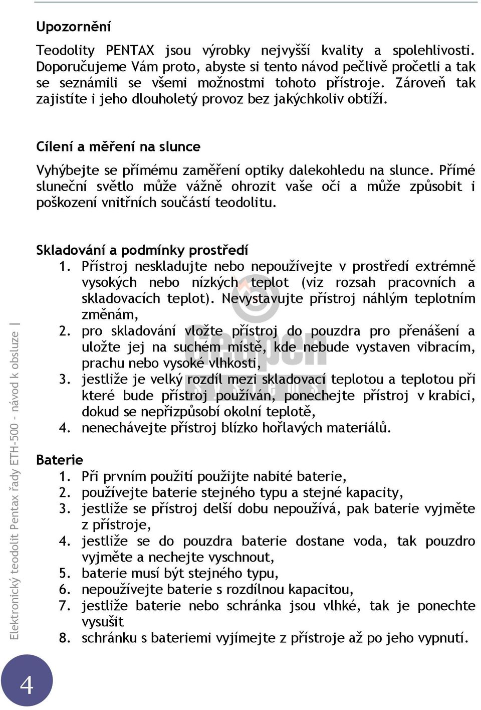 Přímé sluneční světlo může vážně ohrozit vaše oči a může způsobit i poškození vnitřních součástí teodolitu. Skladování a podmínky prostředí 1.