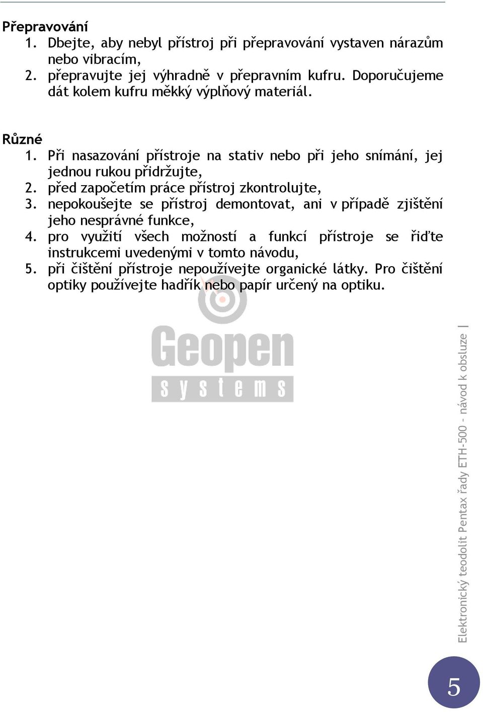 před započetím práce přístroj zkontrolujte, 3. nepokoušejte se přístroj demontovat, ani v případě zjištění jeho nesprávné funkce, 4.