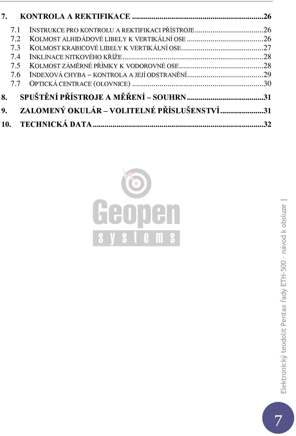 5 KOLMOST ZÁMĚRNÉ PŘÍMKY K VODOROVNÉ OSE... 28 7.6 INDEXOVÁ CHYBA KONTROLA A JEJÍ ODSTRANĚNÍ... 29 7.