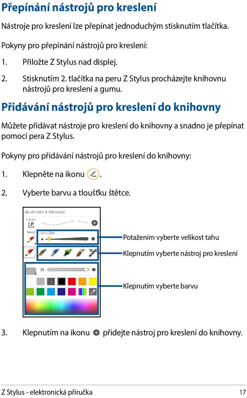 Přidávání nástrojů pro kreslení do knihovny Můžete přidávat nástroje pro kreslení do knihovny a snadno je přepínat pomocí pera Z Stylus.