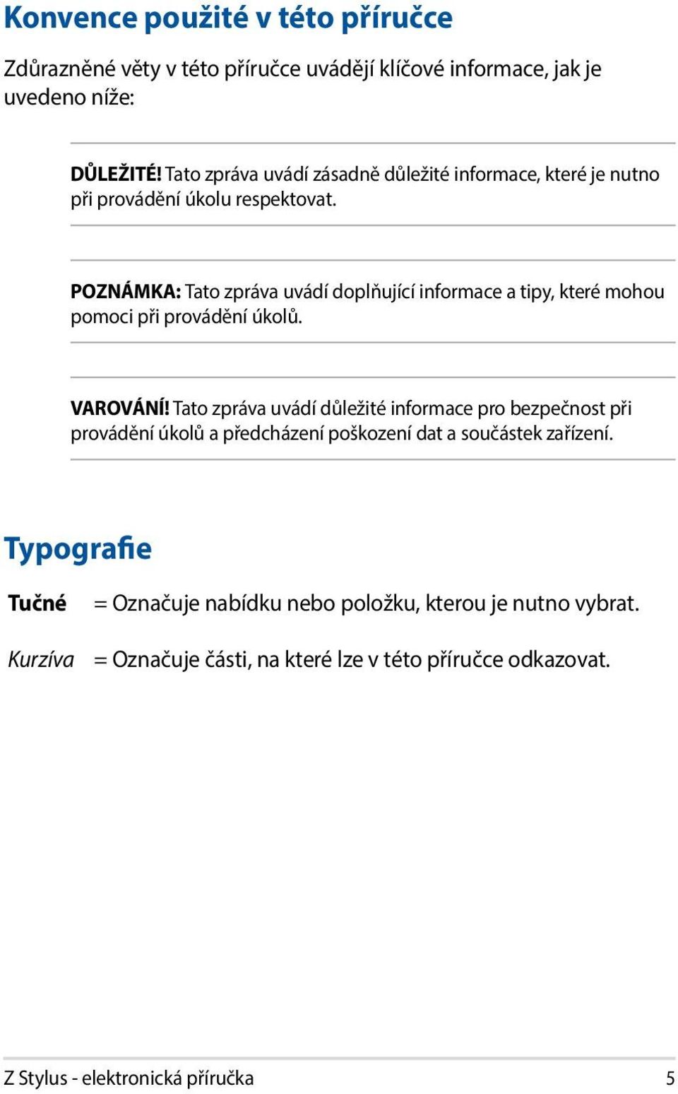 POZNÁMKA: Tato zpráva uvádí doplňující informace a tipy, které mohou pomoci při provádění úkolů. VAROVÁNÍ!