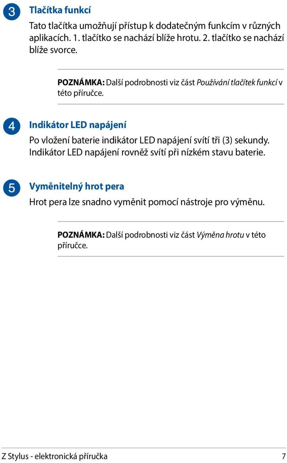 Indikátor LED napájení Po vložení baterie indikátor LED napájení svítí tři (3) sekundy.