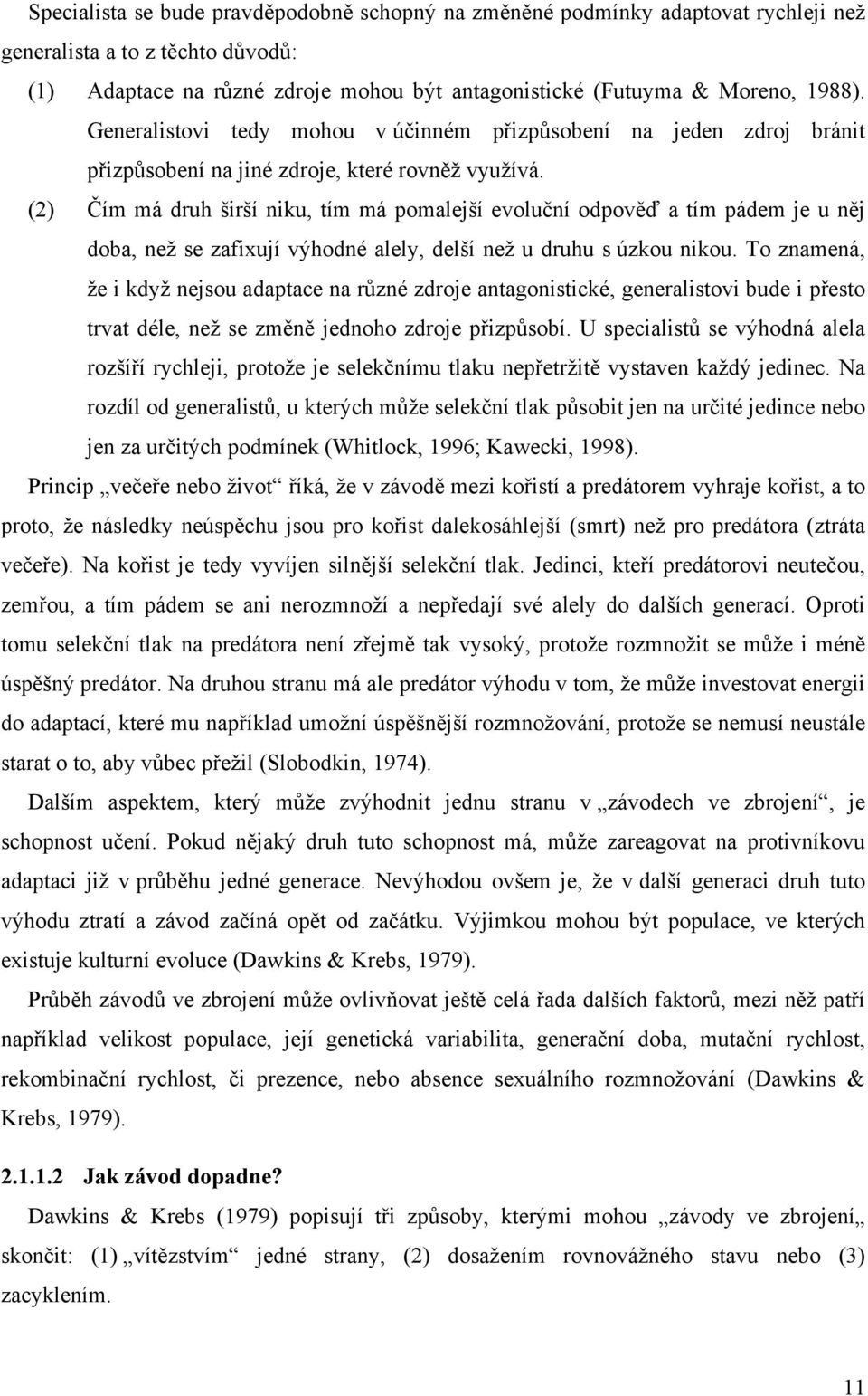 (2) Čím má druh širší niku, tím má pomalejší evoluční odpověď a tím pádem je u něj doba, než se zafixují výhodné alely, delší než u druhu s úzkou nikou.
