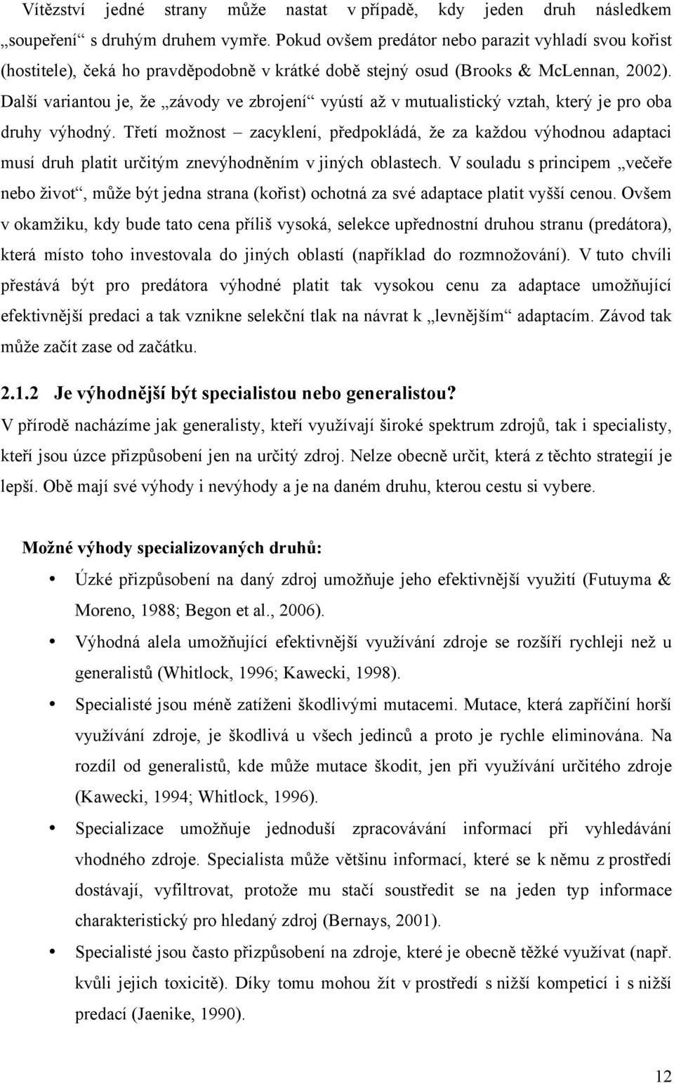 Další variantou je, že závody ve zbrojení vyústí až v mutualistický vztah, který je pro oba druhy výhodný.
