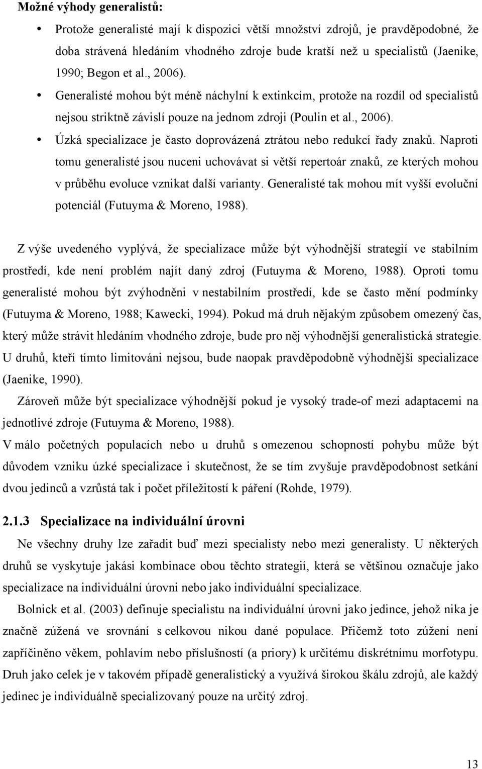 Naproti tomu generalisté jsou nuceni uchovávat si větší repertoár znaků, ze kterých mohou v průběhu evoluce vznikat další varianty.