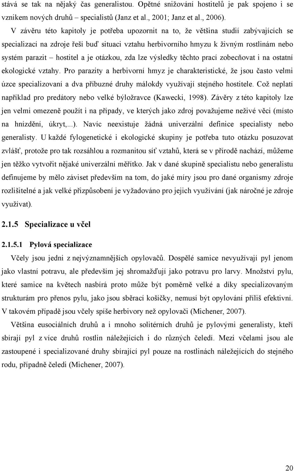 a je otázkou, zda lze výsledky těchto prací zobecňovat i na ostatní ekologické vztahy.