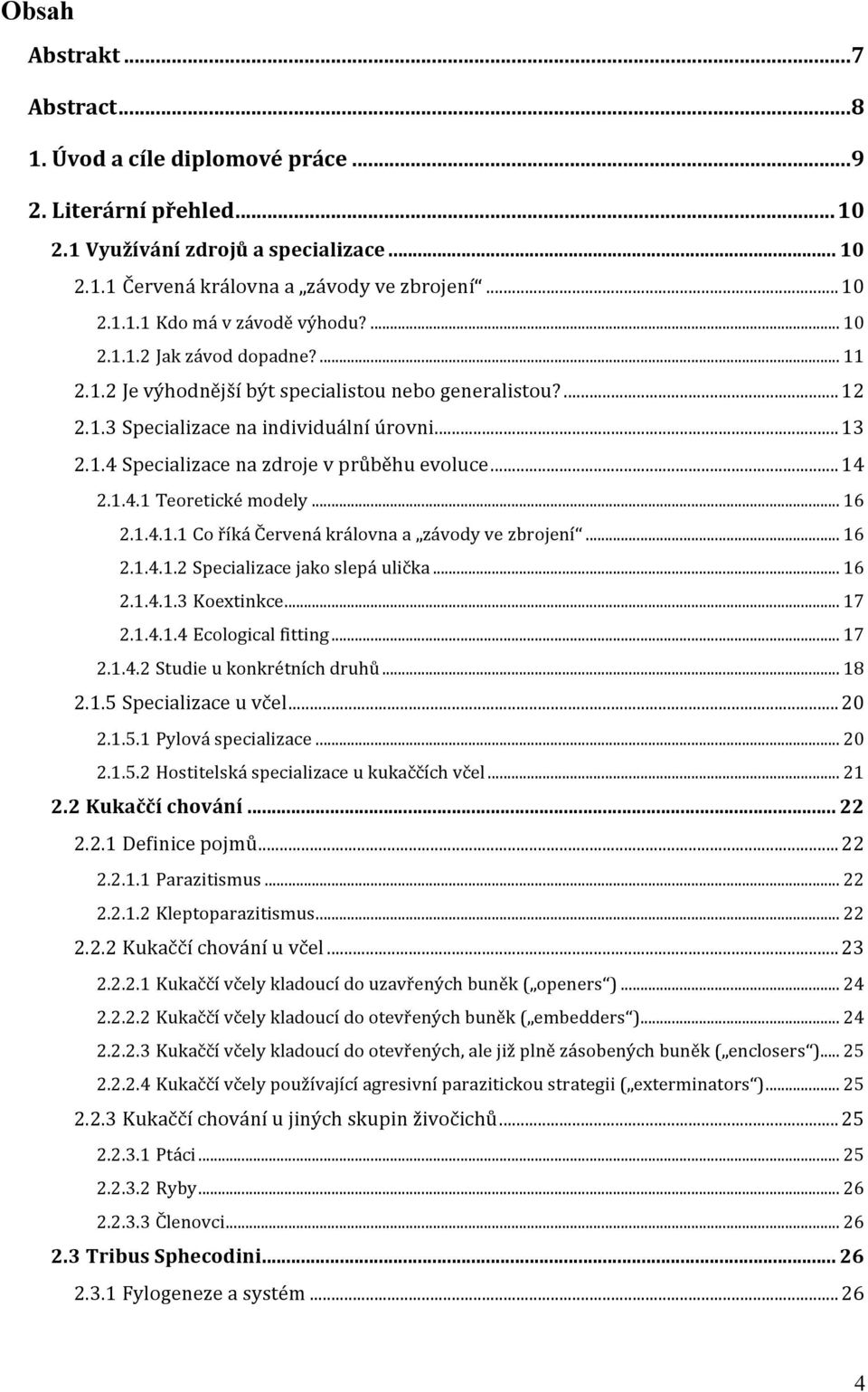 .. 14 2.1.4.1 Teoretické modely... 16 2.1.4.1.1 Co říká Červená královna a závody ve zbrojení... 16 2.1.4.1.2 Specializace jako slepá ulička... 16 2.1.4.1.3 Koextinkce... 17 2.1.4.1.4 Ecological fitting.